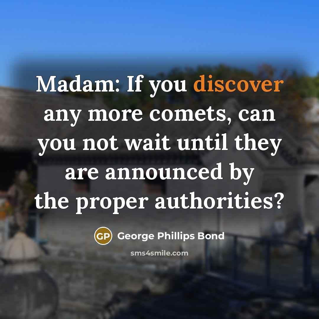 “Madam: If you discover any more comets, can you not…” quote by George Phillips Bond