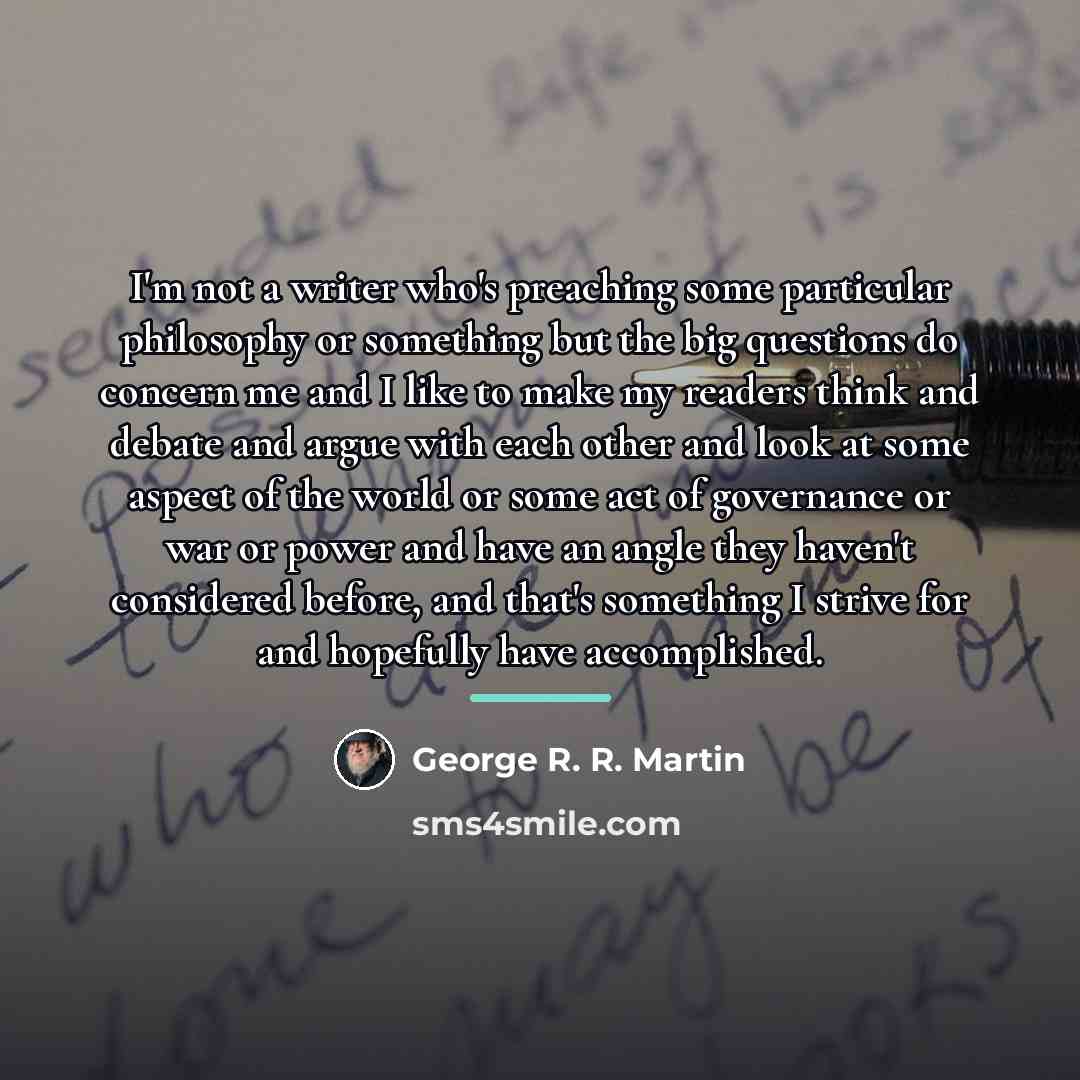 “I'm not a writer who's preaching some particular philosophy or…” quote by George R. R. Martin