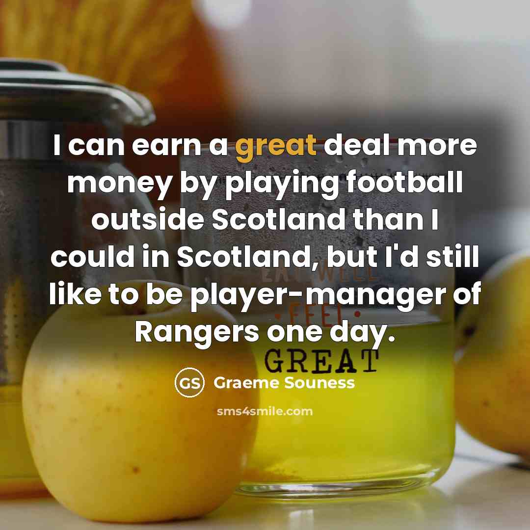 “I can earn a great deal more money by playing…” quote by Graeme Souness