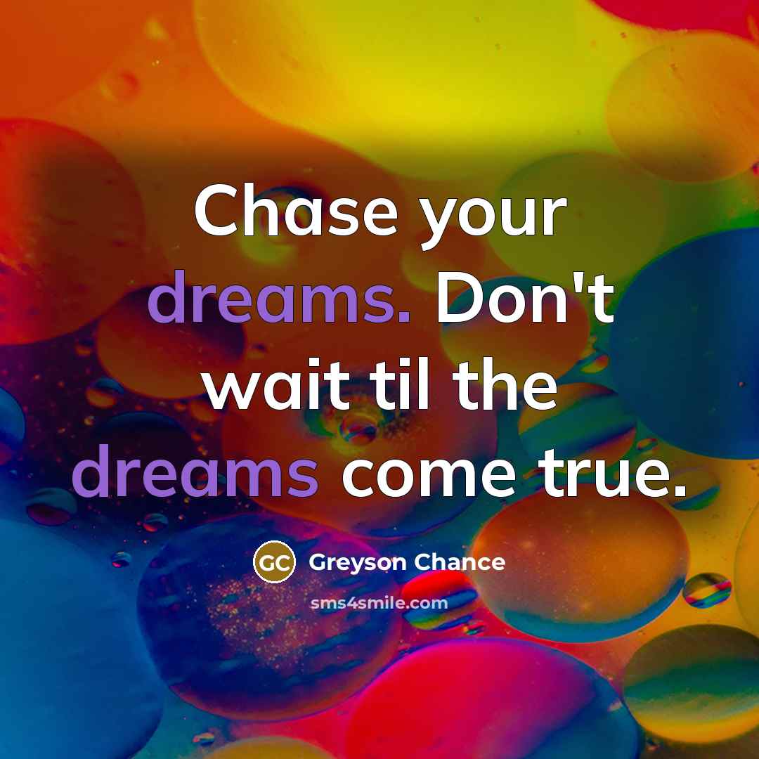 “Chase your dreams. Don't wait til the dreams come true.…” quote by Greyson Chance