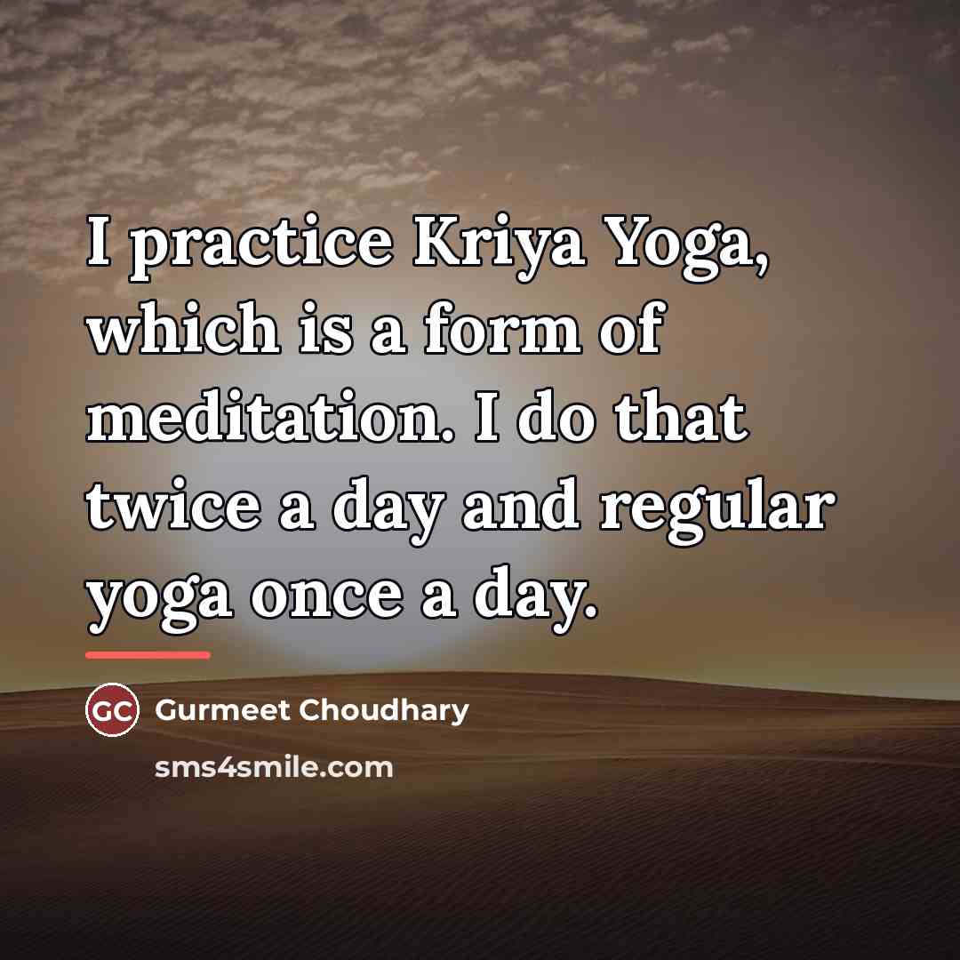 “I practice Kriya Yoga, which is a form of meditation.…” quote by Gurmeet Choudhary