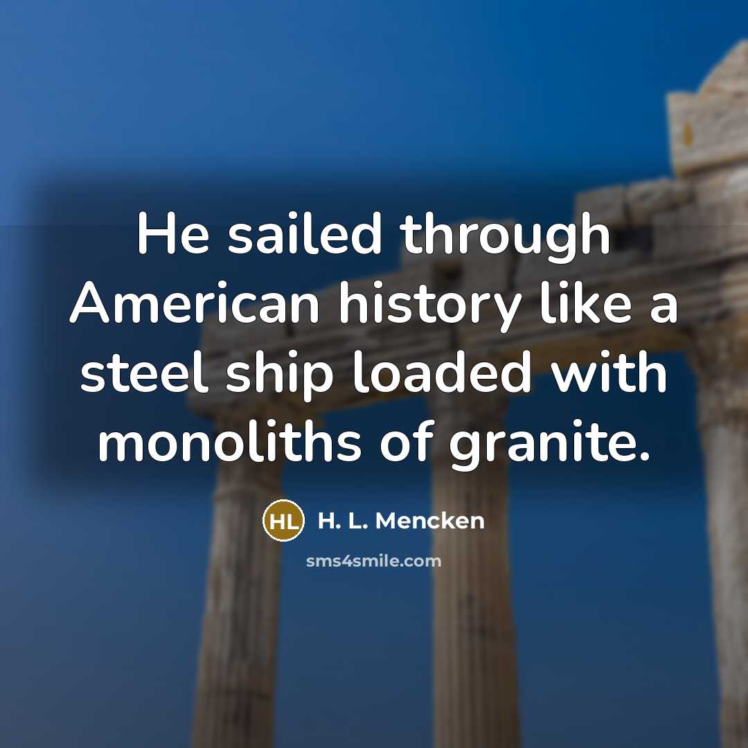 “He sailed through American history like a steel ship loaded…” quote by H. L. Mencken