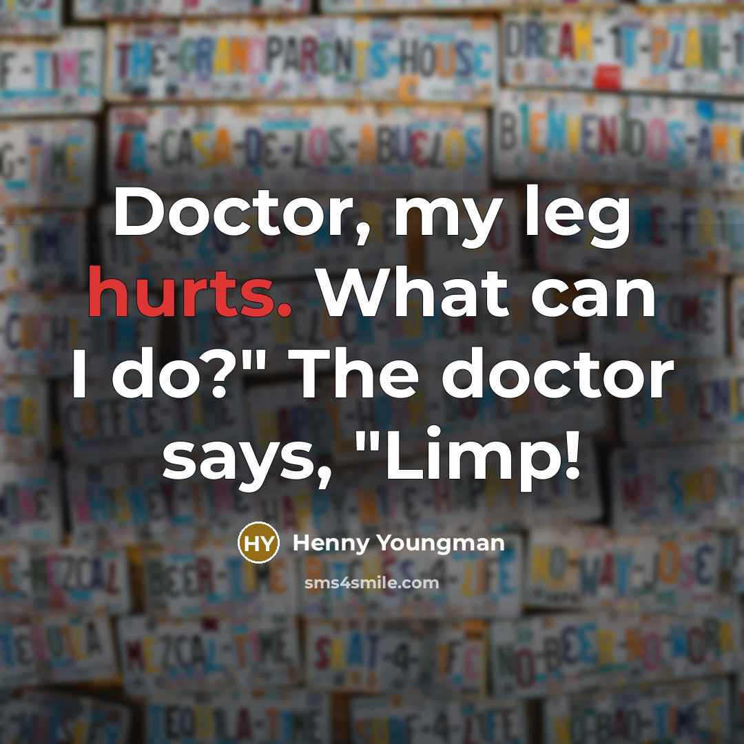 “"Doctor, my leg hurts. What can I do?" The doctor…” quote by Henny Youngman