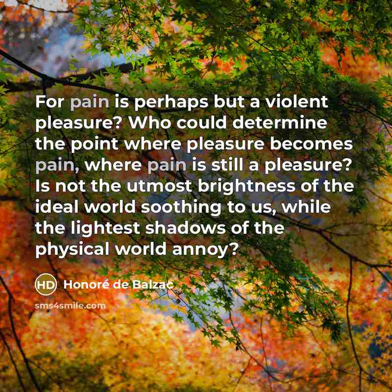 “For pain is perhaps but a violent pleasure? Who could…” quote by Honore de Balzac