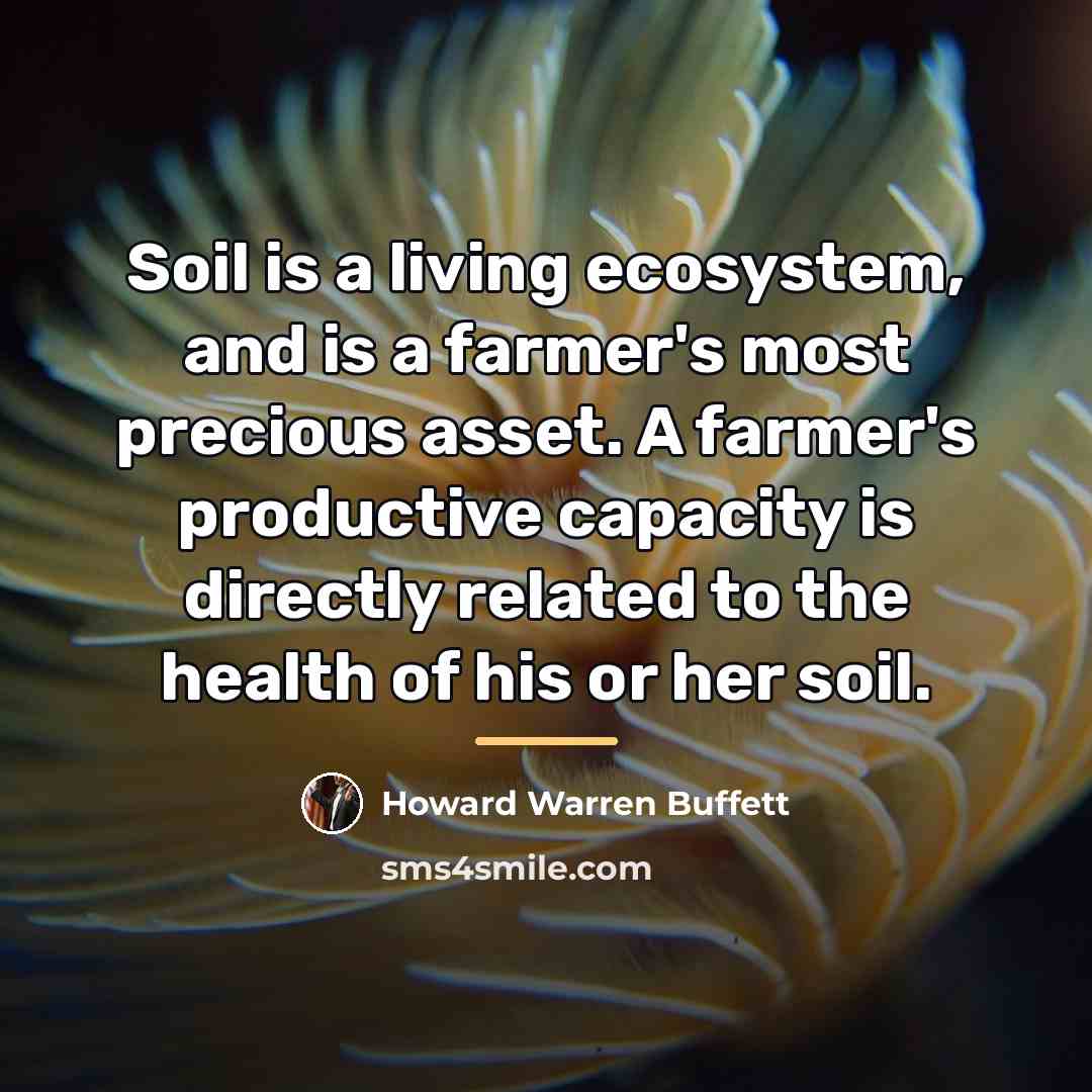 “Soil is a living ecosystem, and is a farmer's most…” quote by Howard Warren Buffett