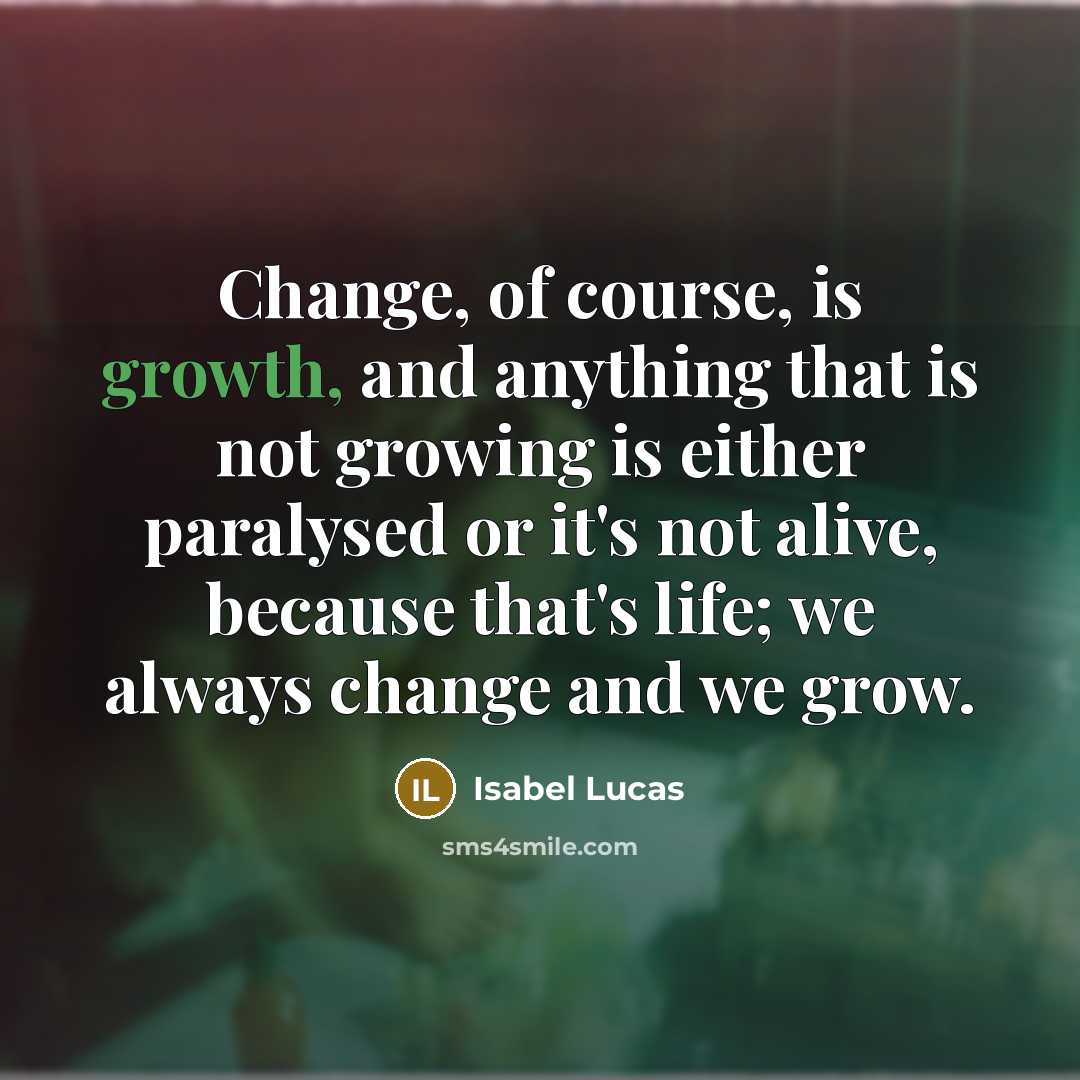 “Change, of course, is growth, and anything that is not…” quote by Isabel Lucas