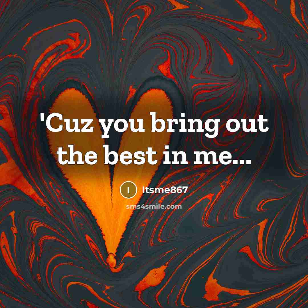“'Cuz you bring out the best in me...…” quote by Itsme867