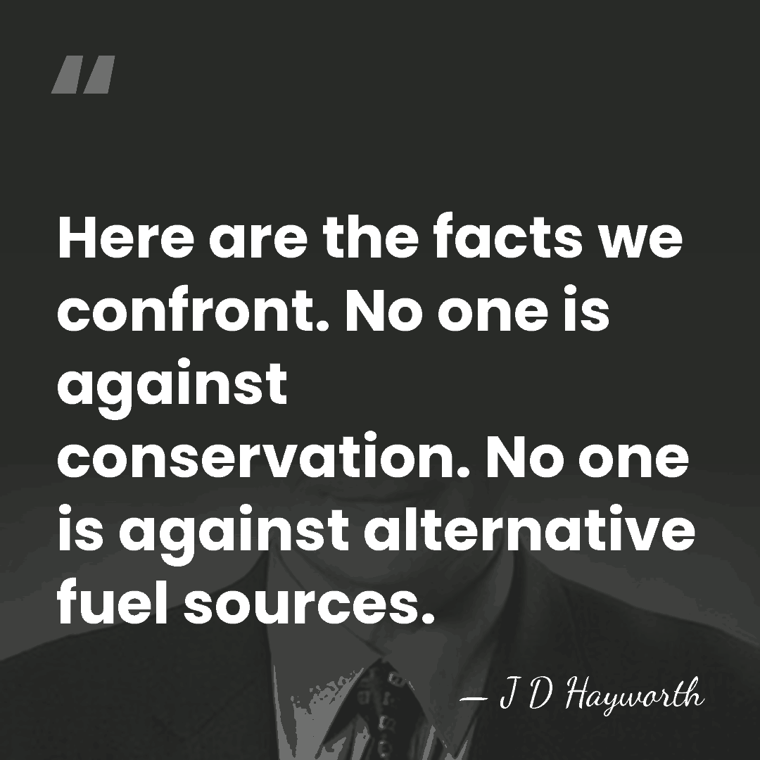 Here are the facts we confront. No one is against conservation. No&hellip; - J D Hayworth