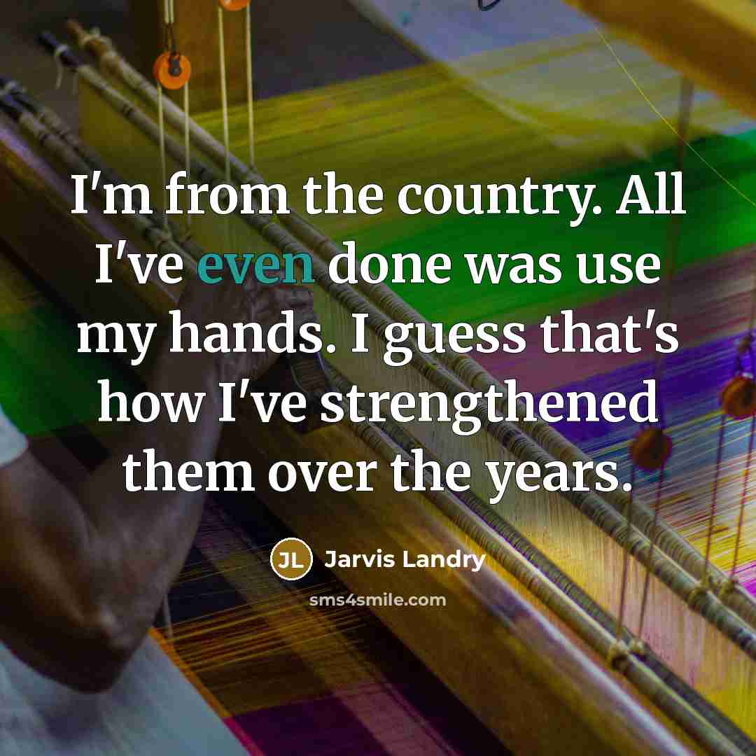 “I'm from the country. All I've even done was use…” quote by Jarvis Landry