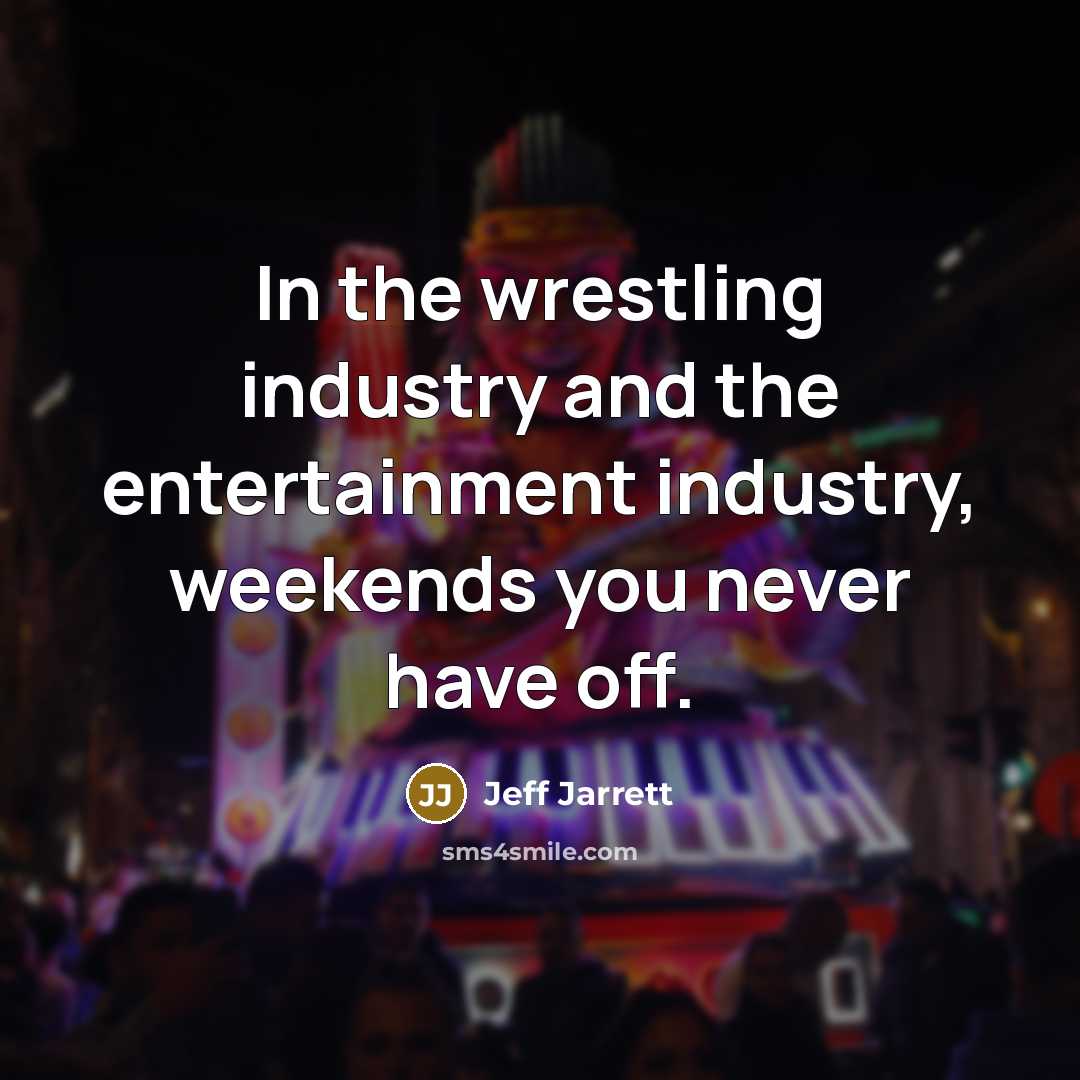 “In the wrestling industry and the entertainment industry, weekends you…” quote by Jeff Jarrett