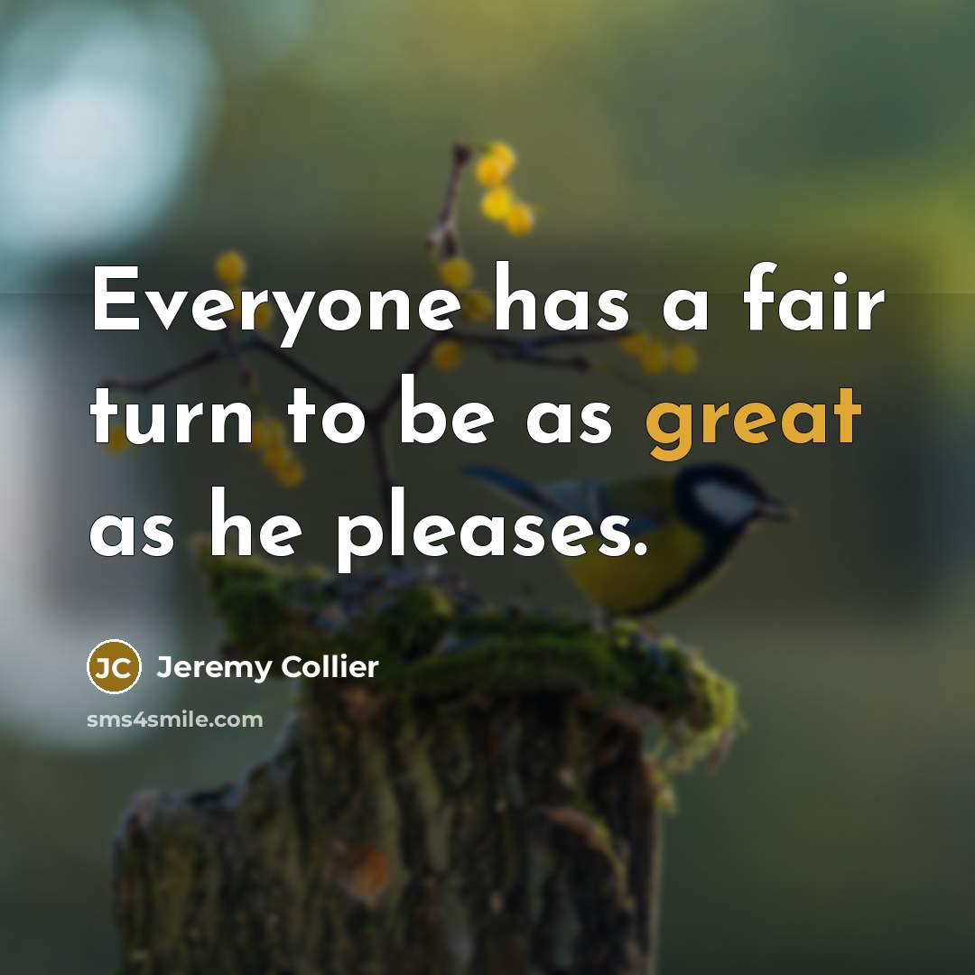 “Everyone has a fair turn to be as great as…” quote by Jeremy Collier