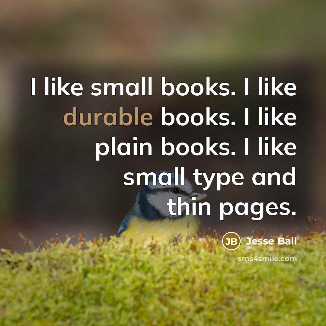 “I like small books. I like durable books. I like…” quote by Jesse Ball
