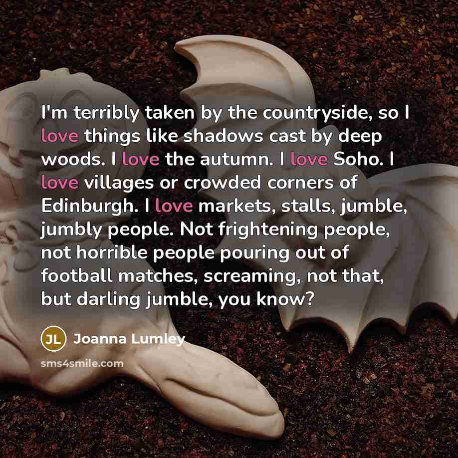 “I'm terribly taken by the countryside, so I love things…” quote by Joanna Lumley