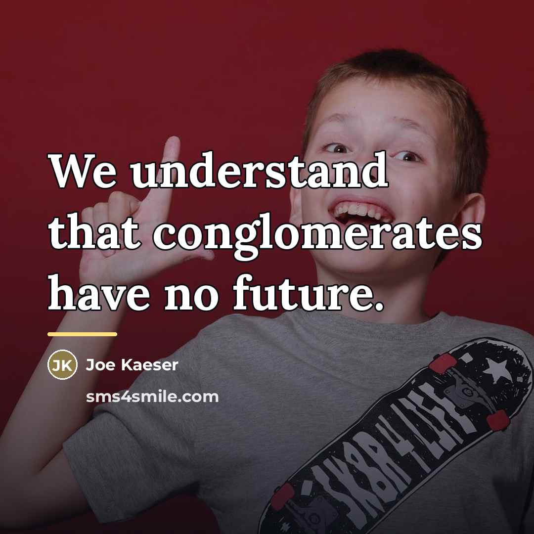 “We understand that conglomerates have no future.…” quote by Joe Kaeser