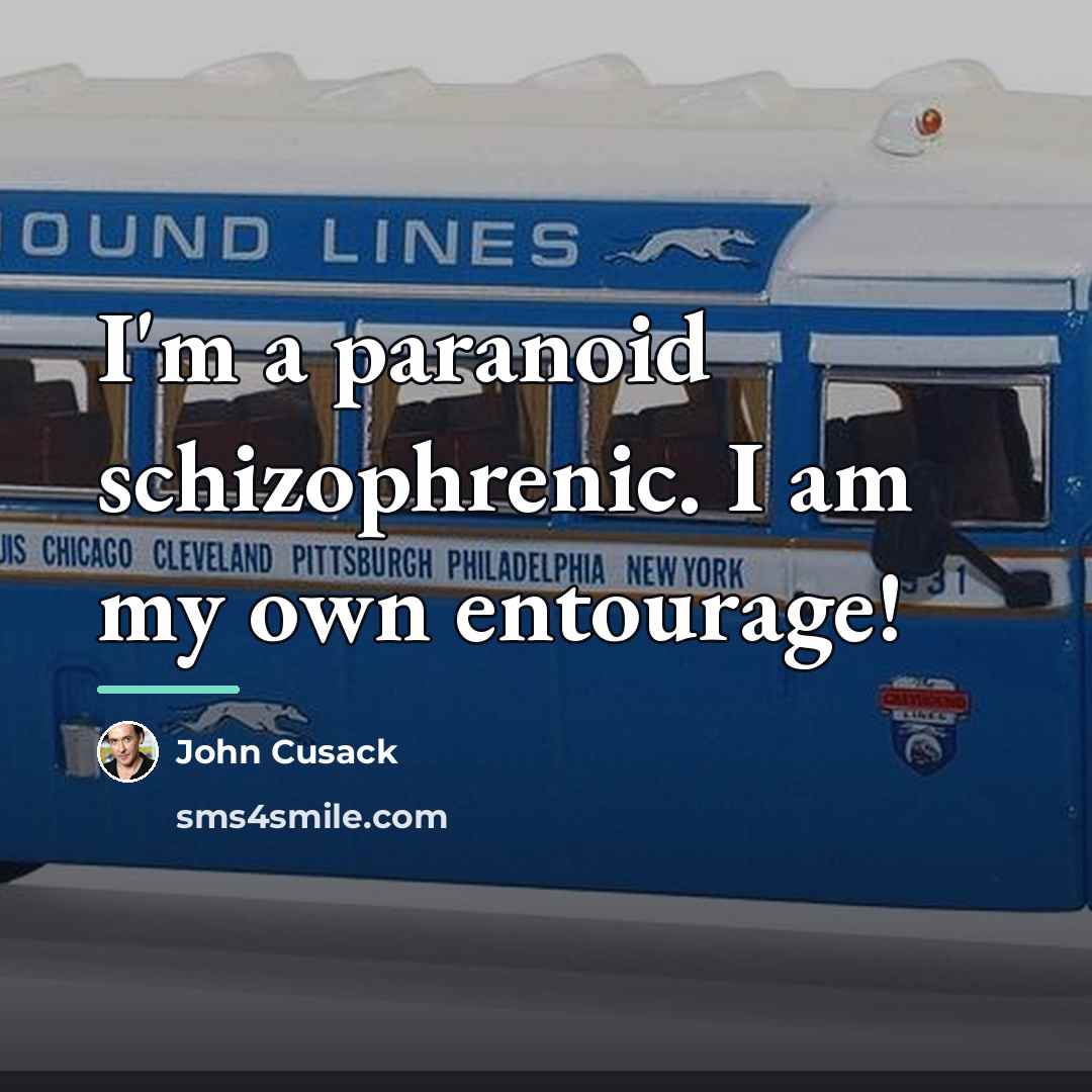 “I'm a paranoid schizophrenic. I am my own entourage!…” quote by John Cusack