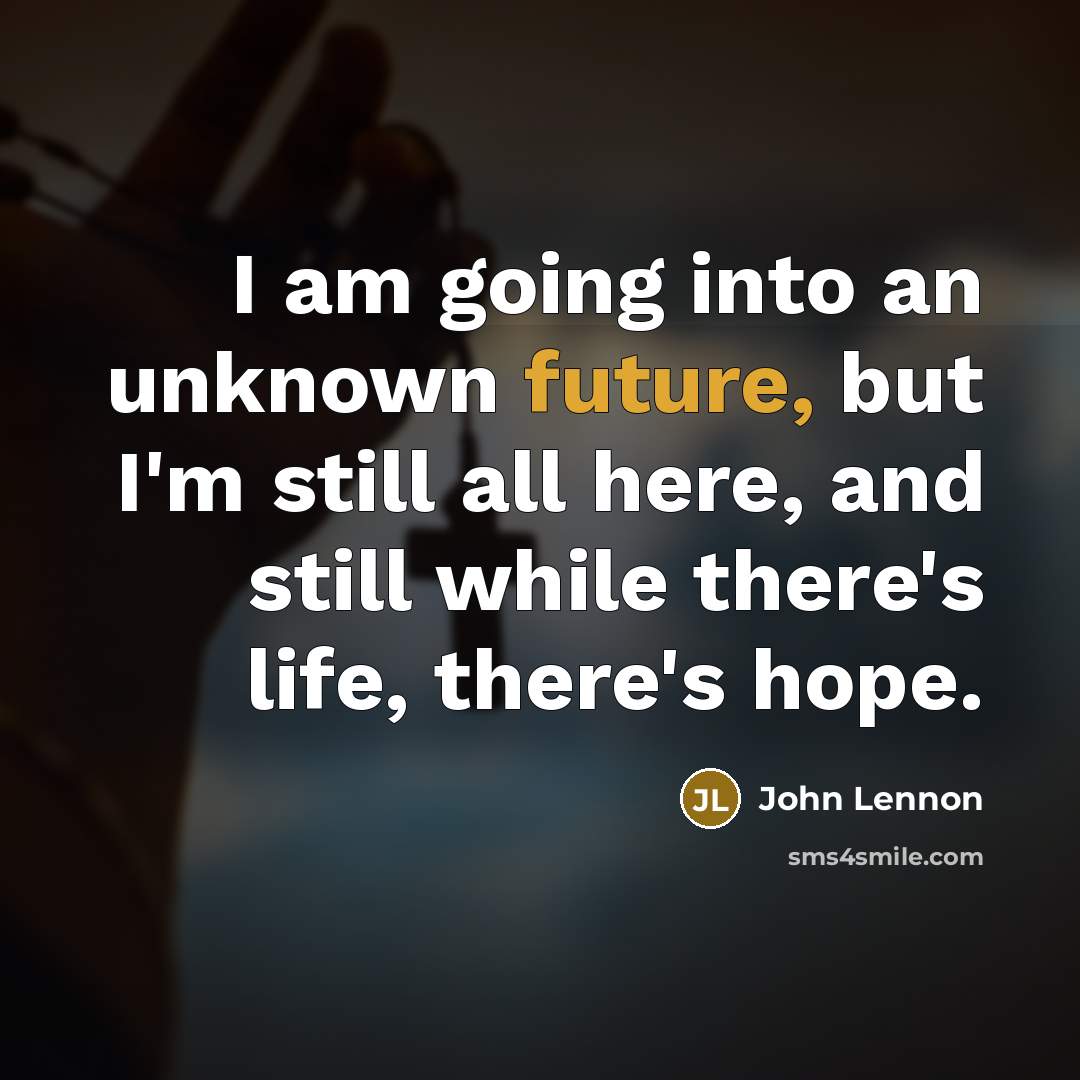 “I am going into an unknown future, but I'm still…” quote by John Lennon