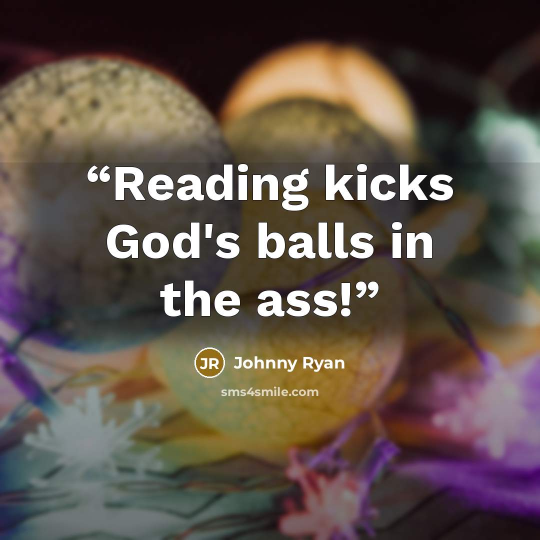 “Reading kicks God's balls in the ass!” quote by Johnny Ryan