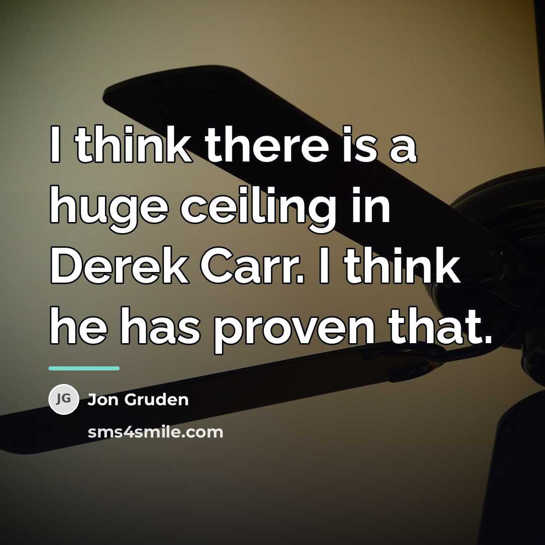 “I think there is a huge ceiling in Derek Carr.…” quote by Jon Gruden