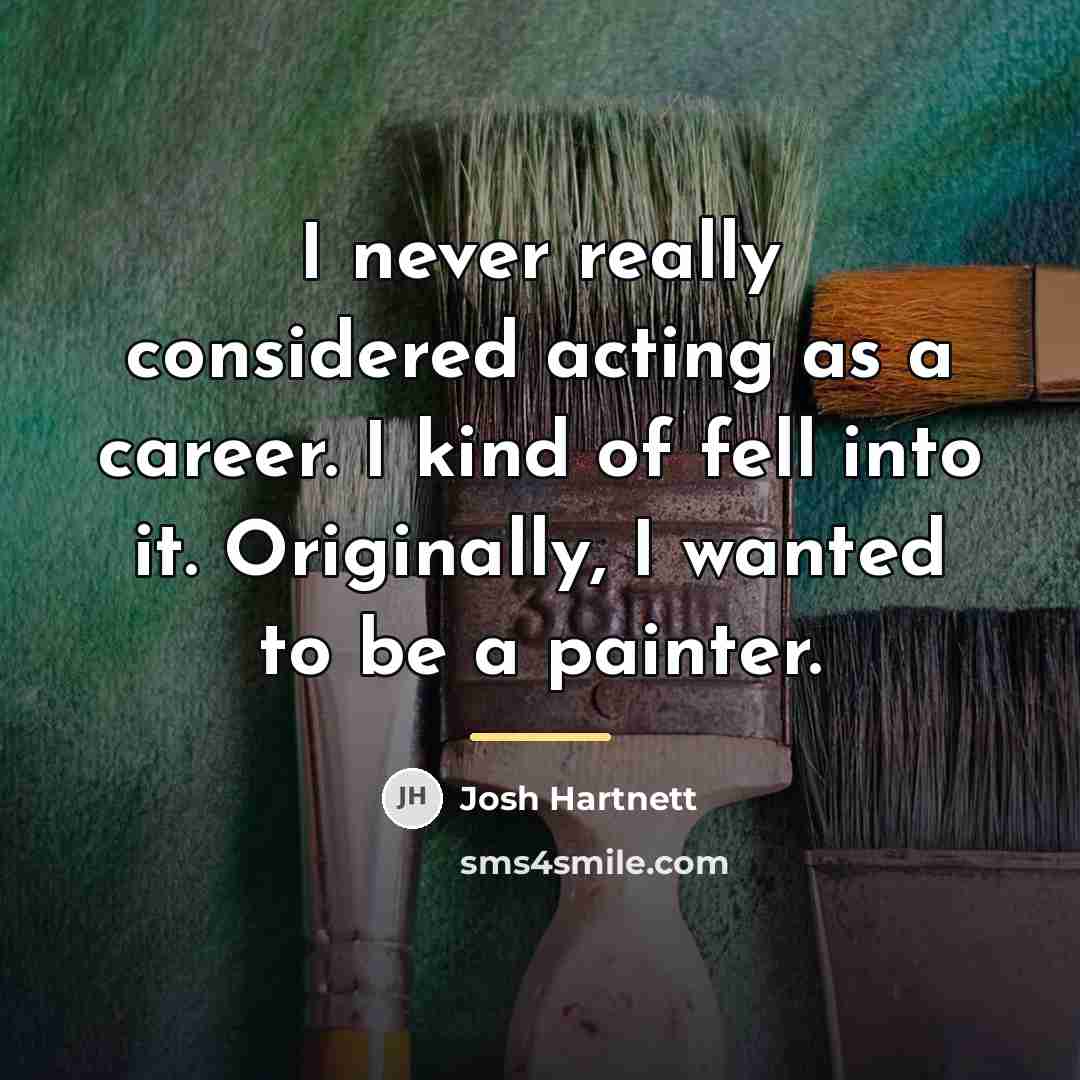 “I never really considered acting as a career. I kind…” quote by Josh Hartnett