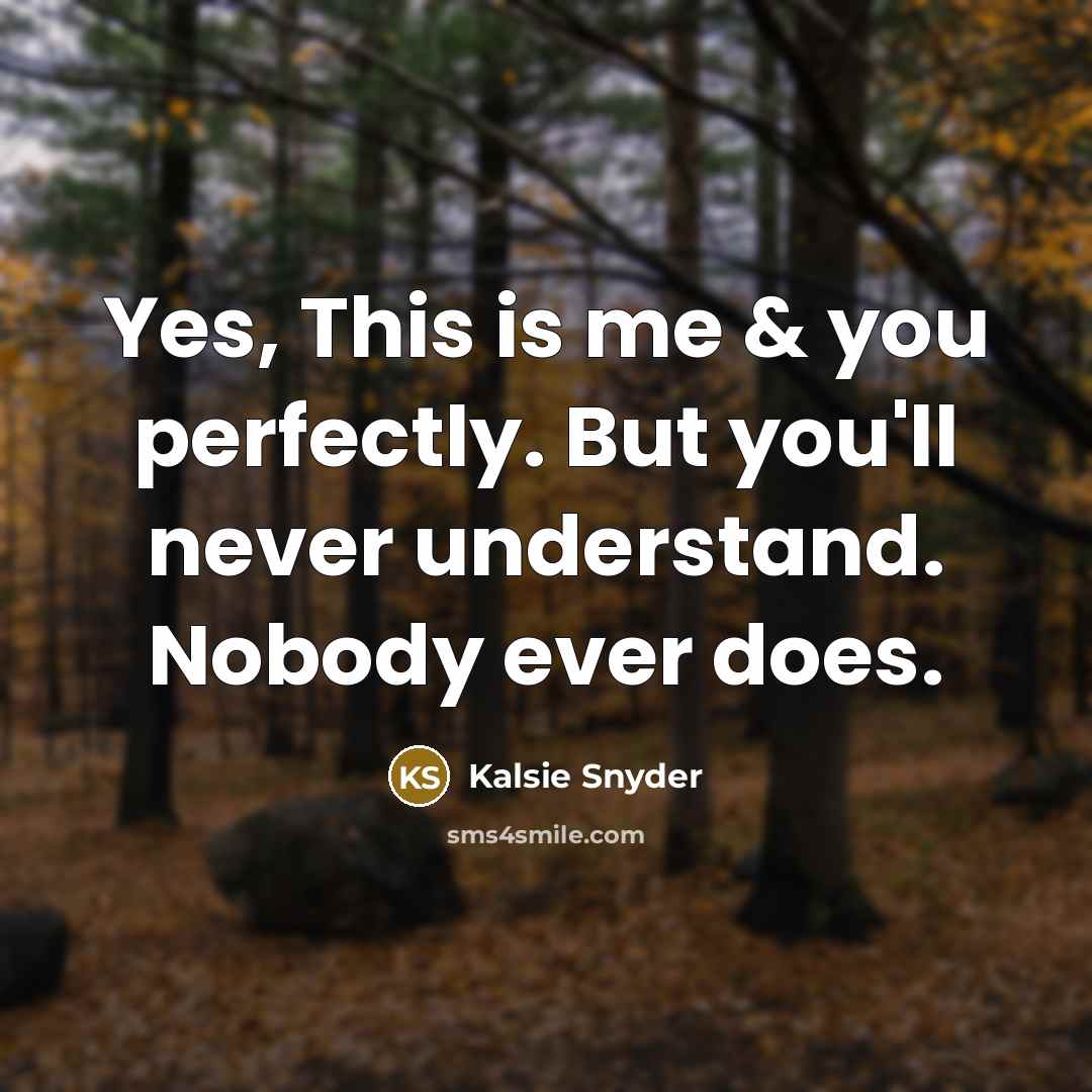 “Yes, This is me & you perfectly. But you'll never…” quote by Kalsie Snyder