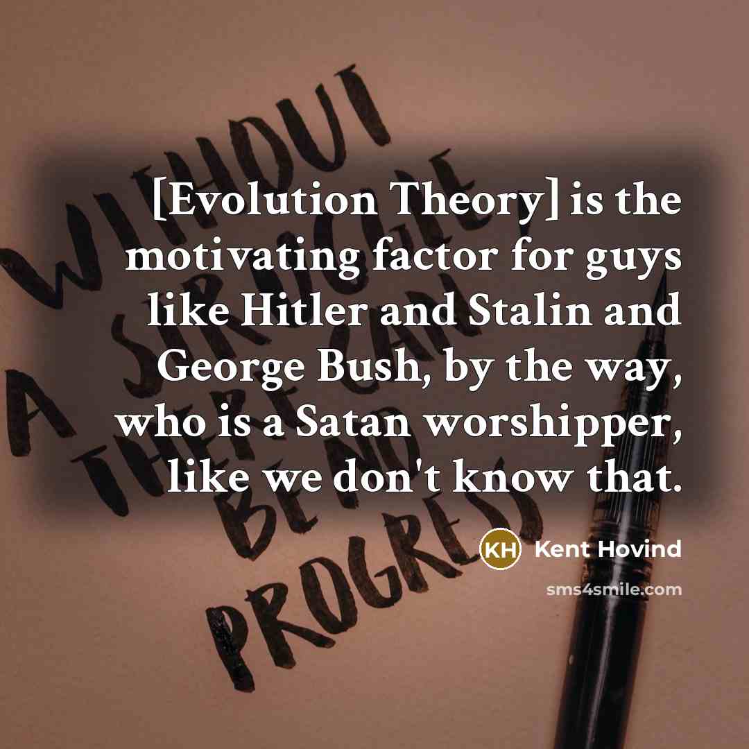 “[Evolution Theory] is the motivating factor for guys like Hitler…” quote by Kent Hovind