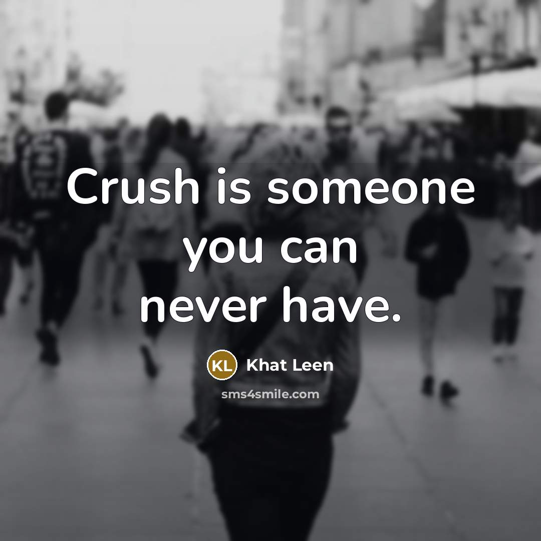 “Crush is someone you can never have.…” quote by Khat Leen