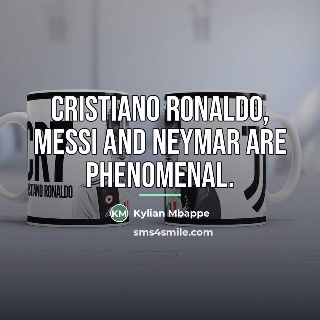 “Cristiano Ronaldo, Messi and Neymar are phenomenal.…” quote by Kylian Mbappe