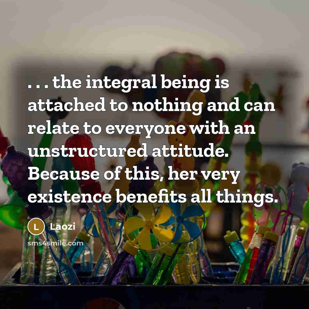 “. . . the integral being is attached to nothing…” quote by Laozi