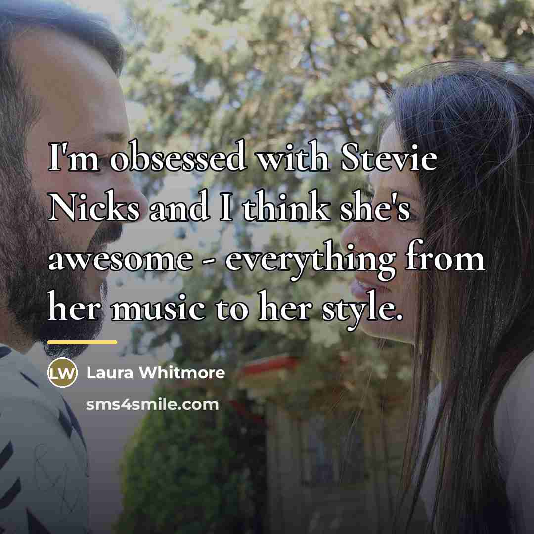 “I'm obsessed with Stevie Nicks and I think she's awesome…” quote by Laura Whitmore