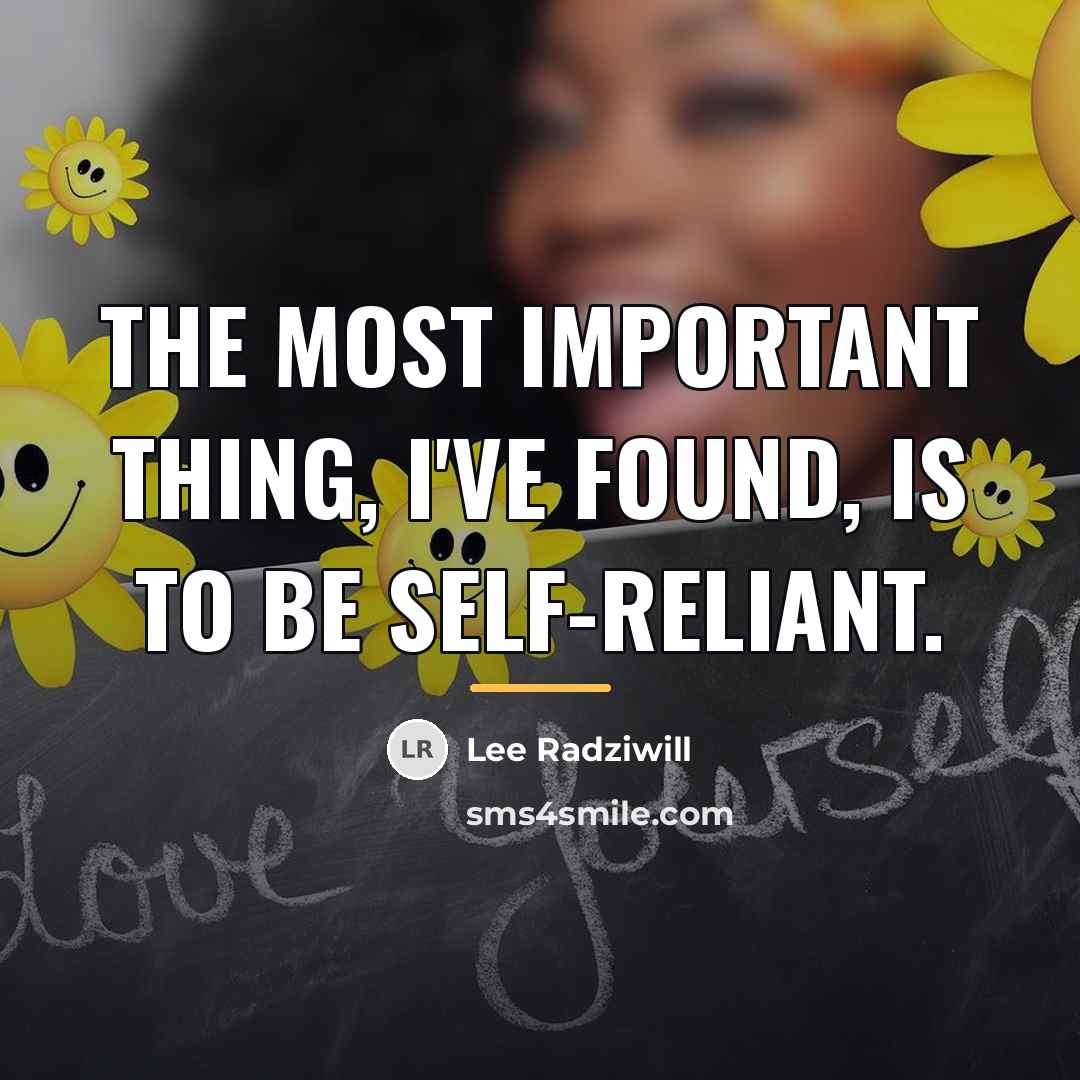 “The most important thing, I've found, is to be self-reliant.…” quote by Lee Radziwill