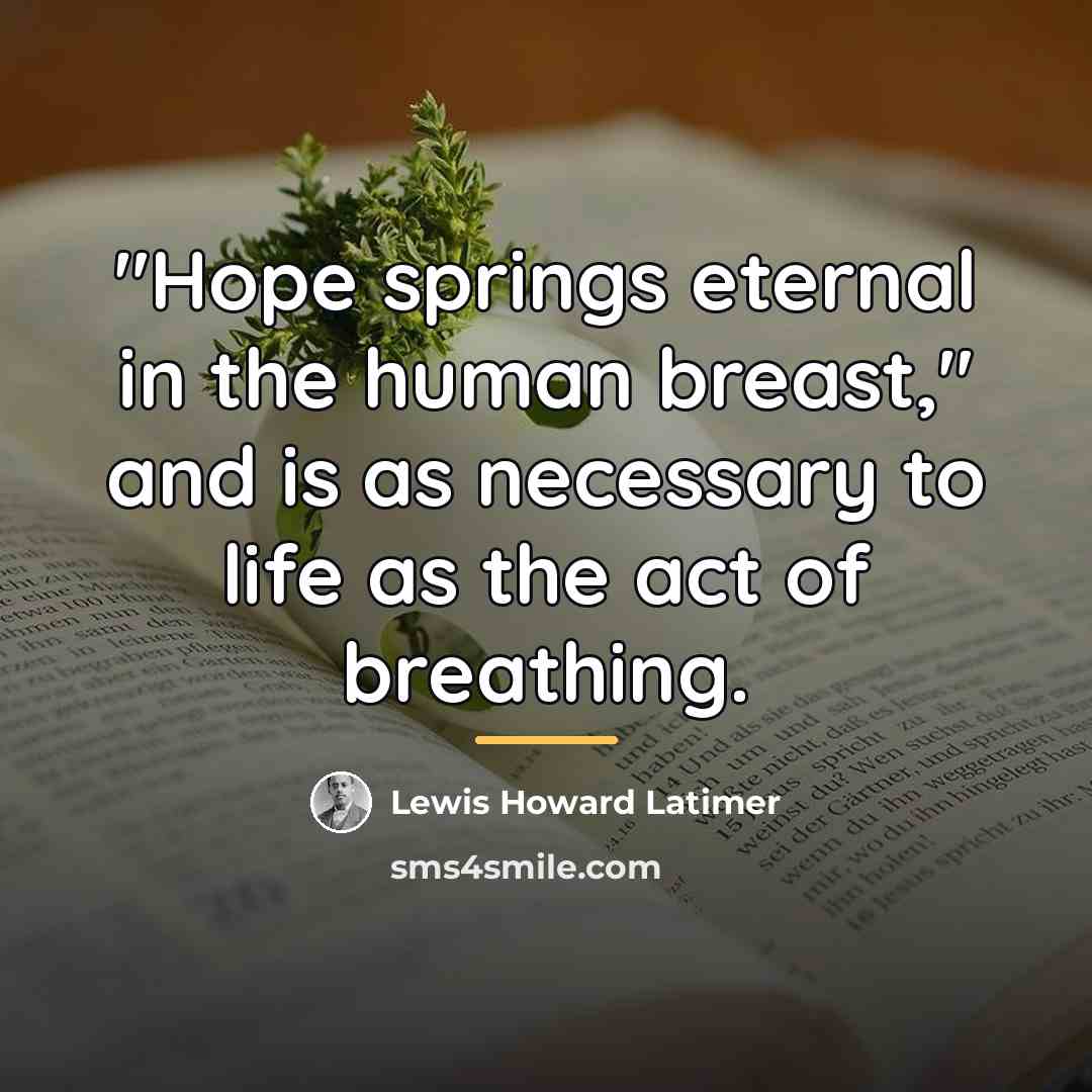 “"Hope springs eternal in the human breast," and is as…” quote by Lewis Howard Latimer