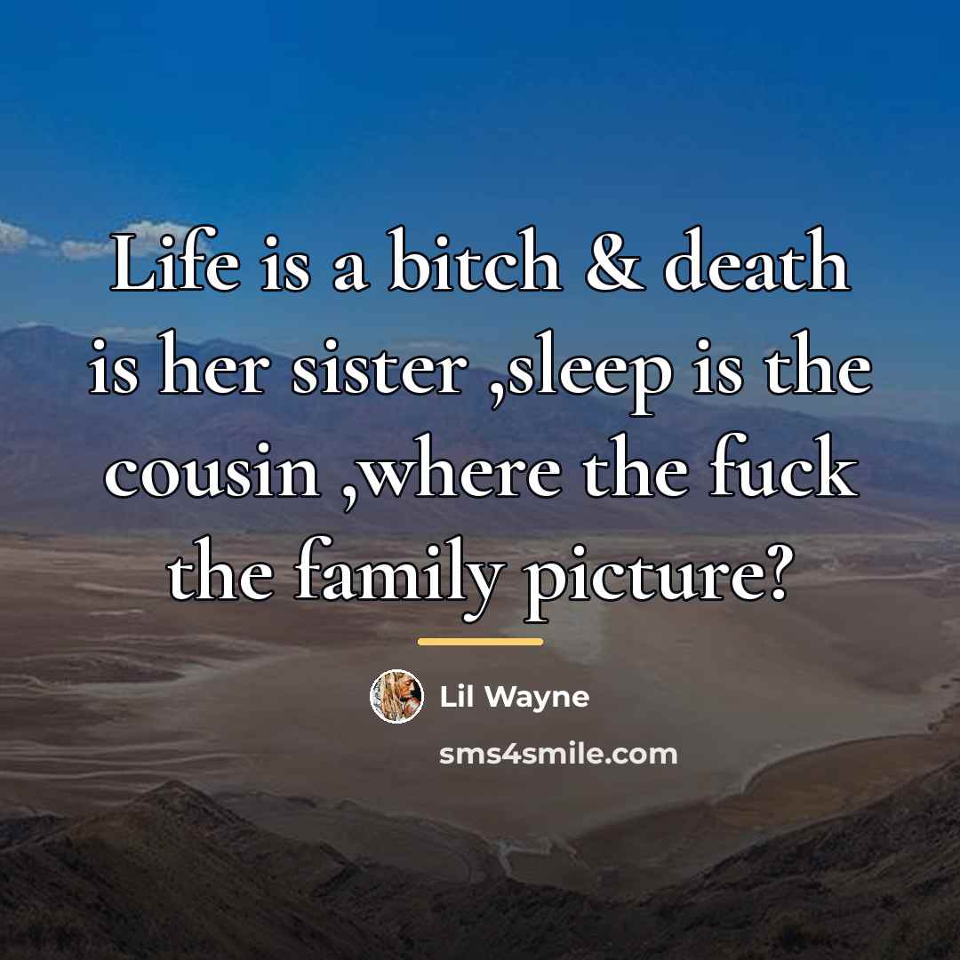 “Life is a bitch & death is her sister ,sleep…” quote by Lil Wayne