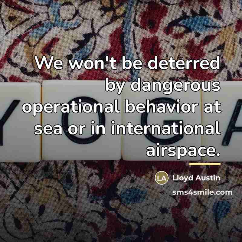“We won't be deterred by dangerous operational behavior at sea…” quote by Lloyd Austin
