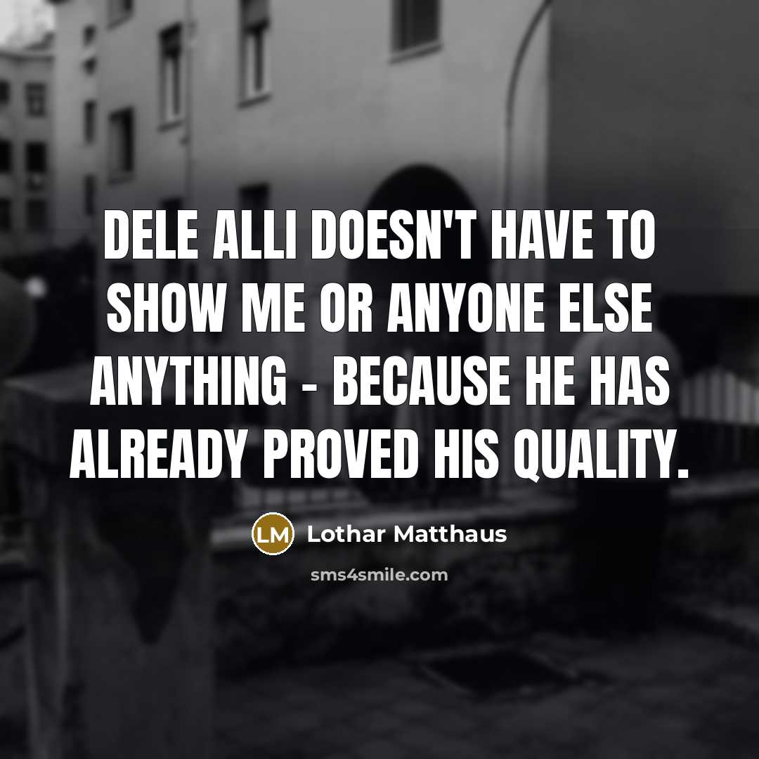 “Dele Alli doesn't have to show me or anyone else…” quote by Lothar Matthaus