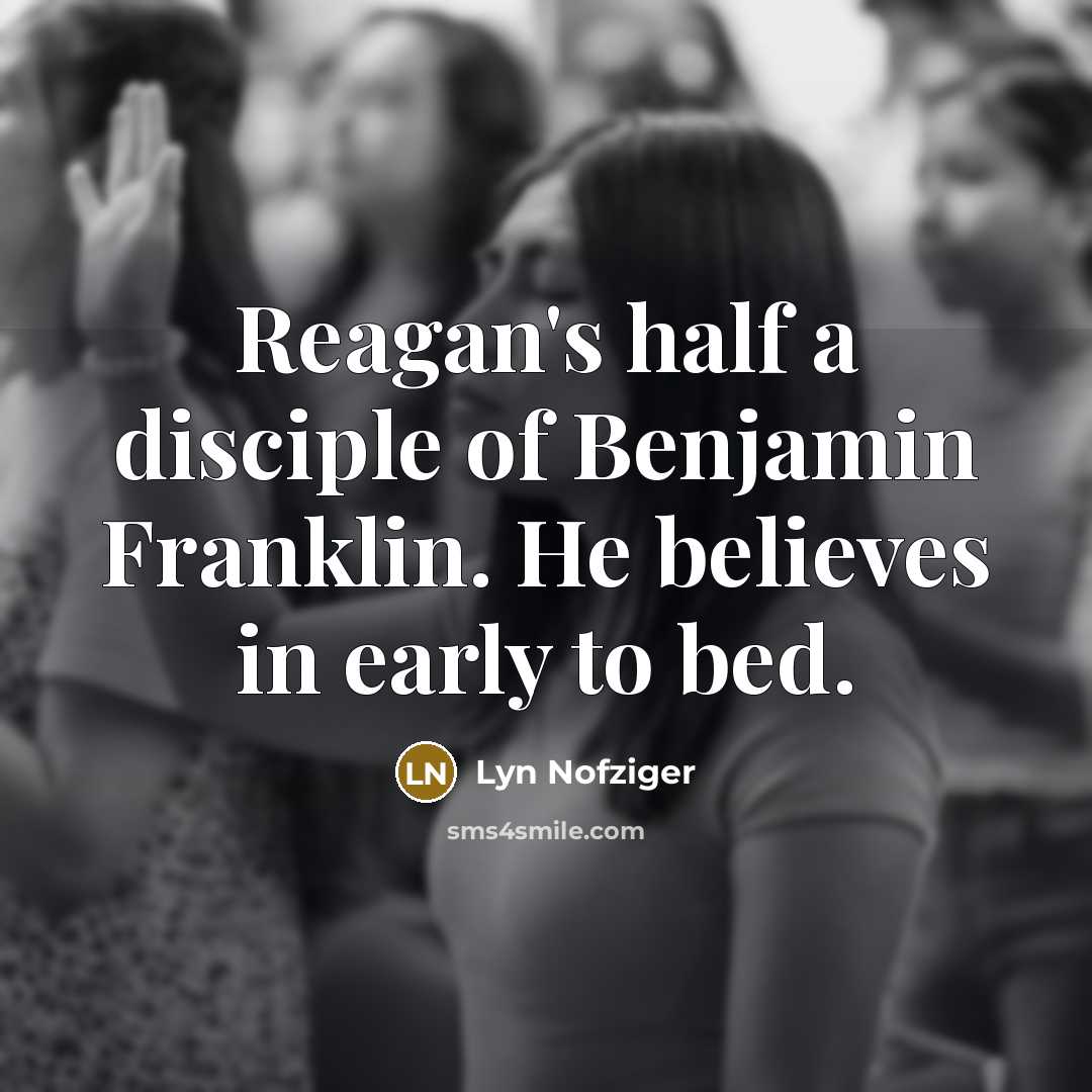 “Reagan's half a disciple of Benjamin Franklin. He believes in…” quote by Lyn Nofziger
