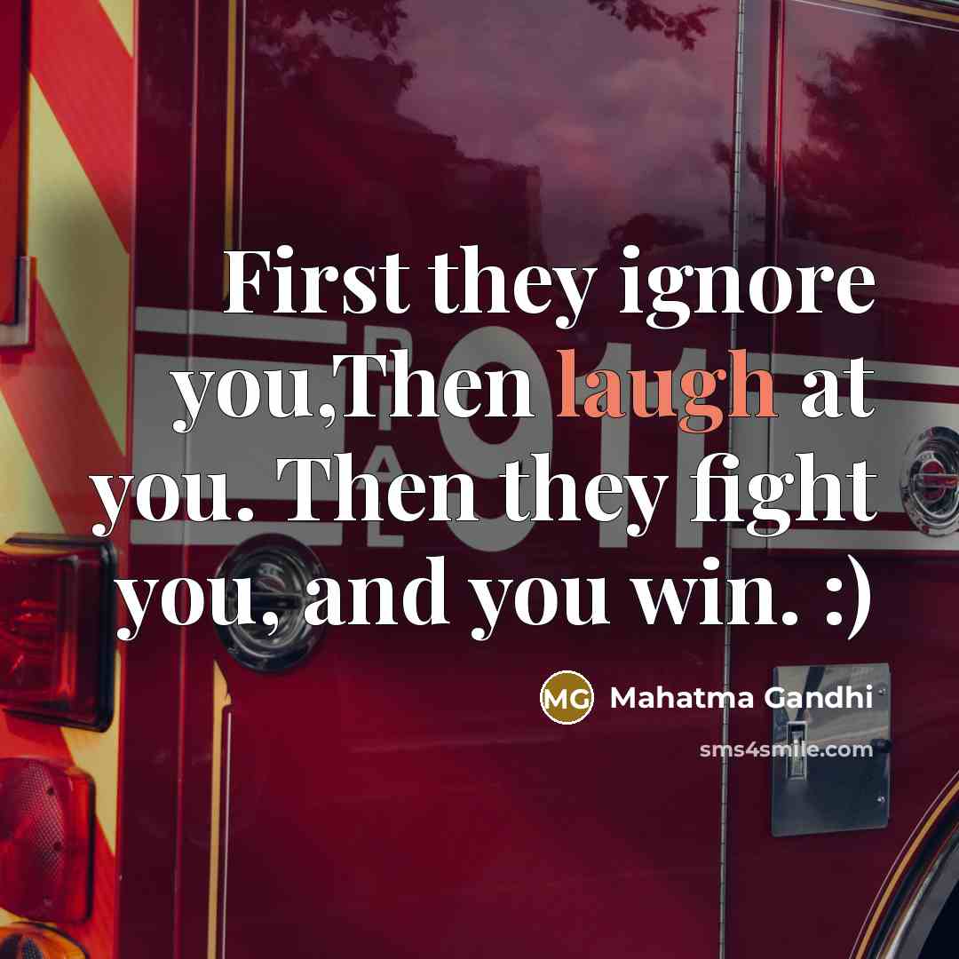 “First they ignore you,Then laugh at you. Then they fight…” quote by Mahatma Gandhi