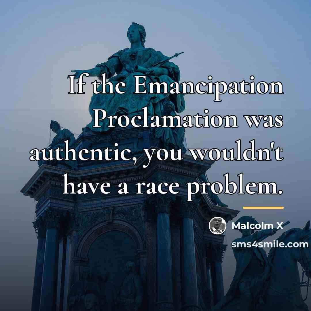 “If the Emancipation Proclamation was authentic, you wouldn't have a…” quote by Malcolm X