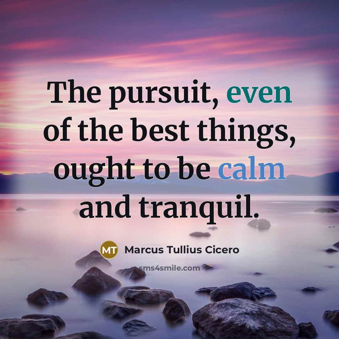“The pursuit, even of the best things, ought to be…” quote by Marcus Tullius Cicero