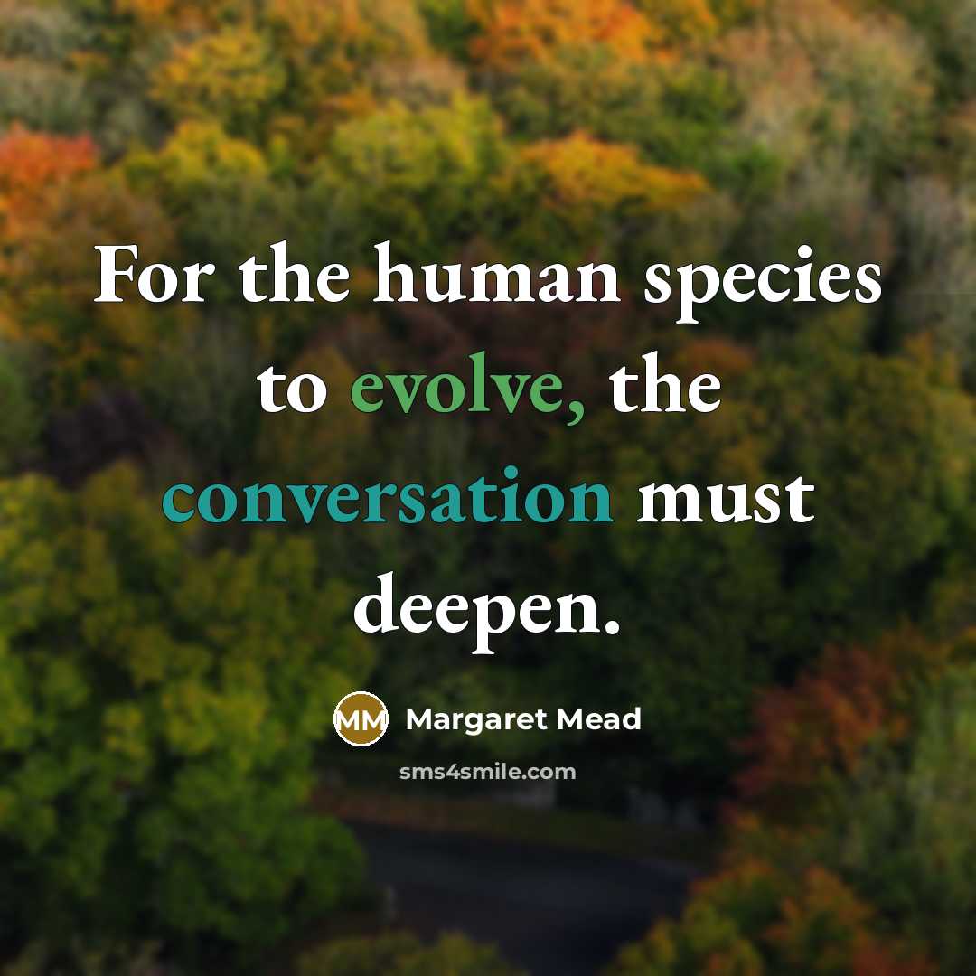 “For the human species to evolve, the conversation must deepen.…” quote by Margaret Mead