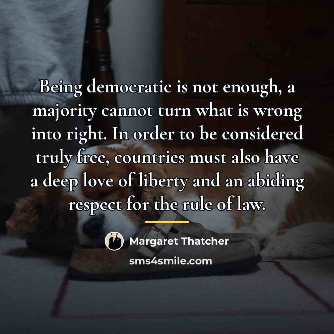 “Being democratic is not enough, a majority cannot turn what…” quote by Margaret Thatcher