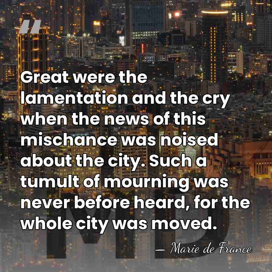 Great were the lamentation and the cry when the news of this&hellip; - Marie de France