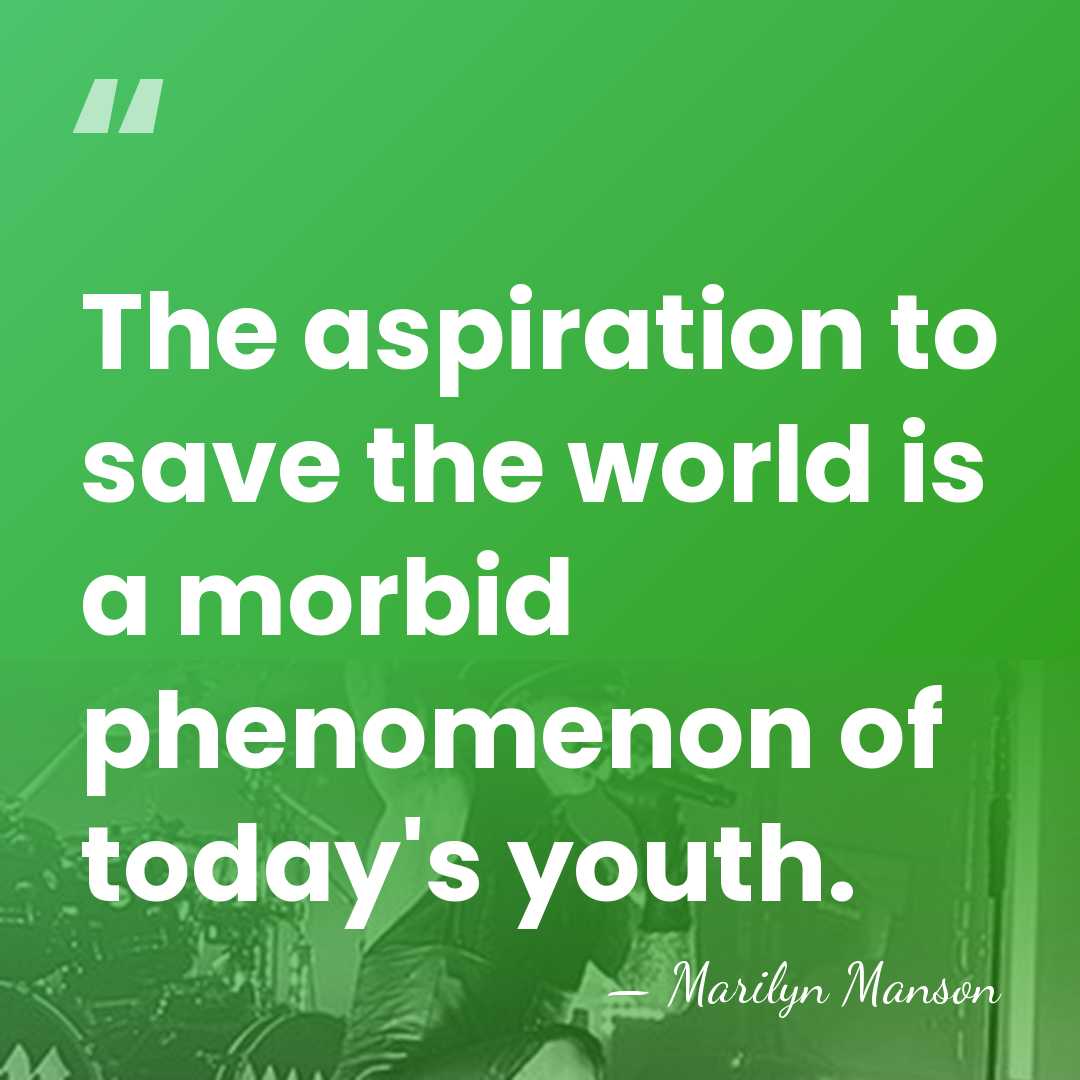 The aspiration to save the world is a morbid phenomenon of today's&hellip; - Marilyn Manson