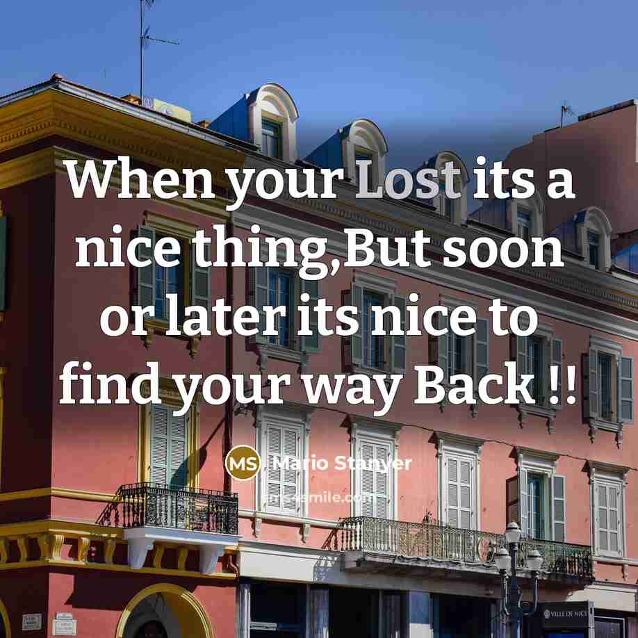 “When your Lost its a nice thing,But soon or later…” quote by Mario Stanyer