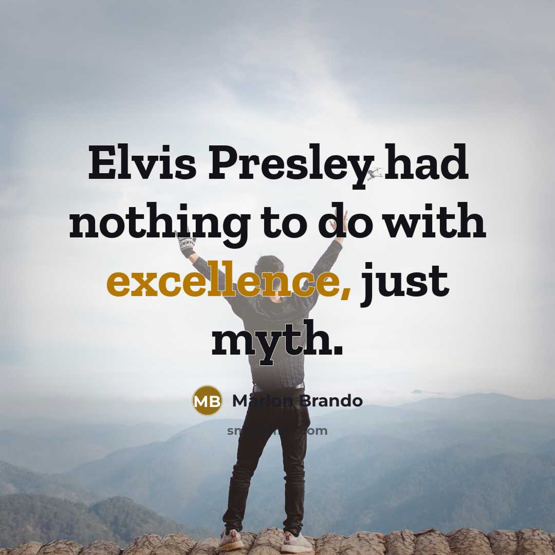 “Elvis Presley had nothing to do with excellence, just myth.…” quote by Marlon Brando