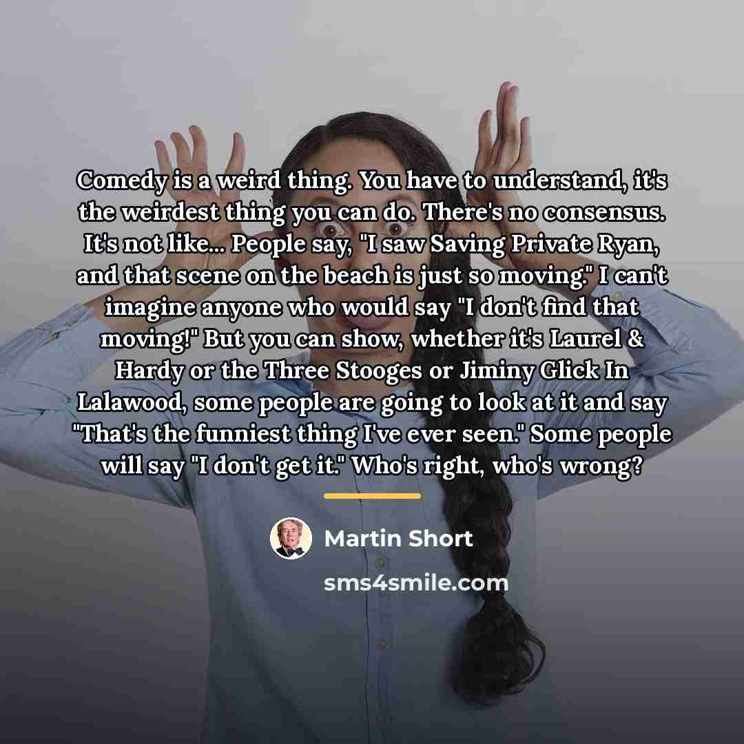 “Comedy is a weird thing. You have to understand, it's…” quote by Martin Short