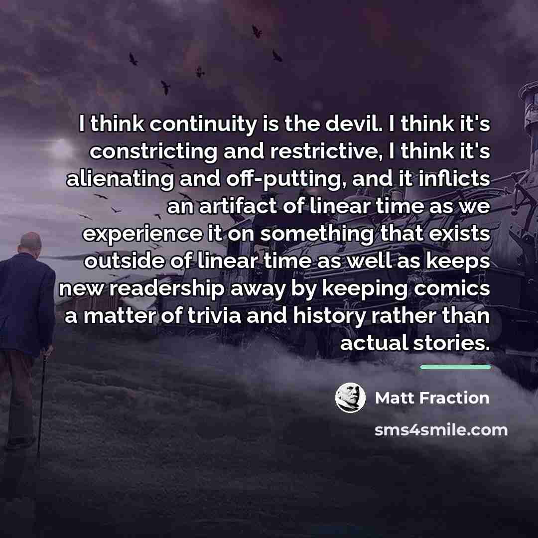 “I think continuity is the devil. I think it's constricting…” quote by Matt Fraction