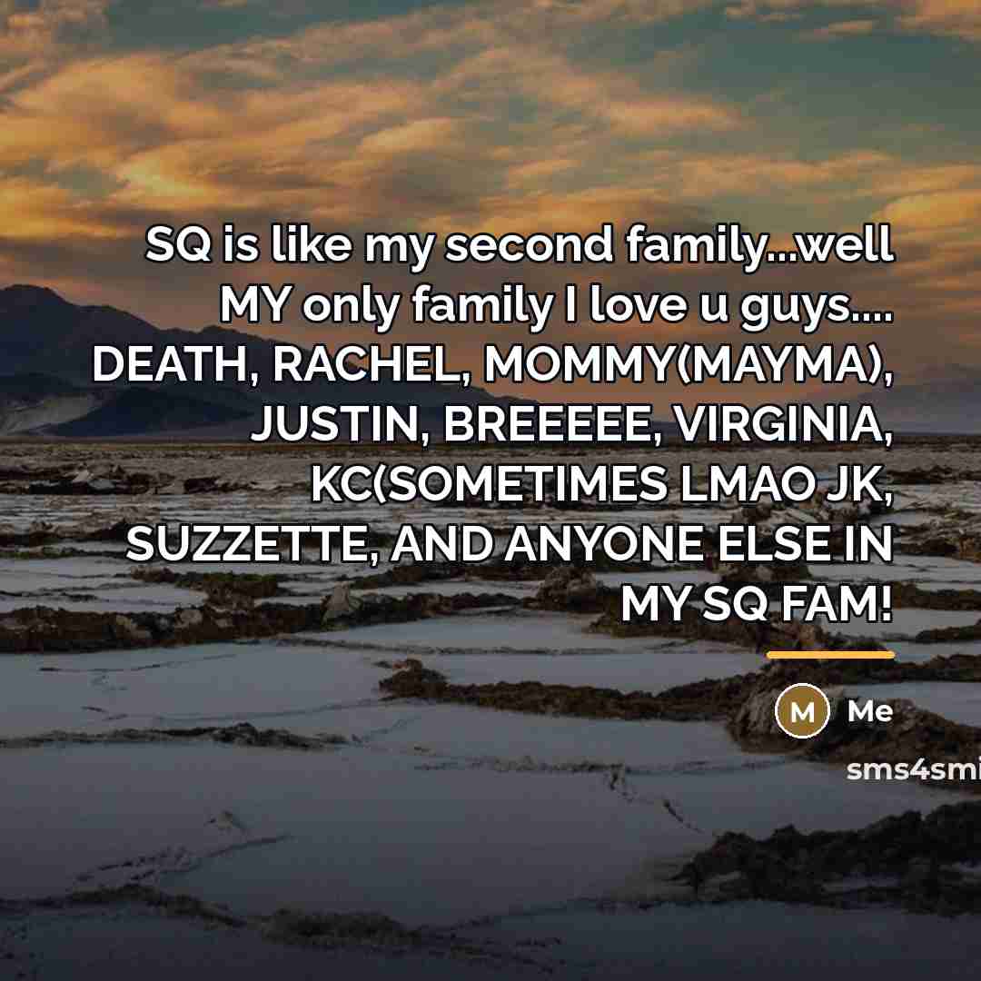 “SQ is like my second family...well MY only family I…” quote by Me