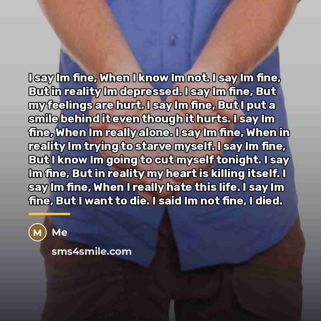 “I say Im fine, When I know Im not. I…” quote by Me