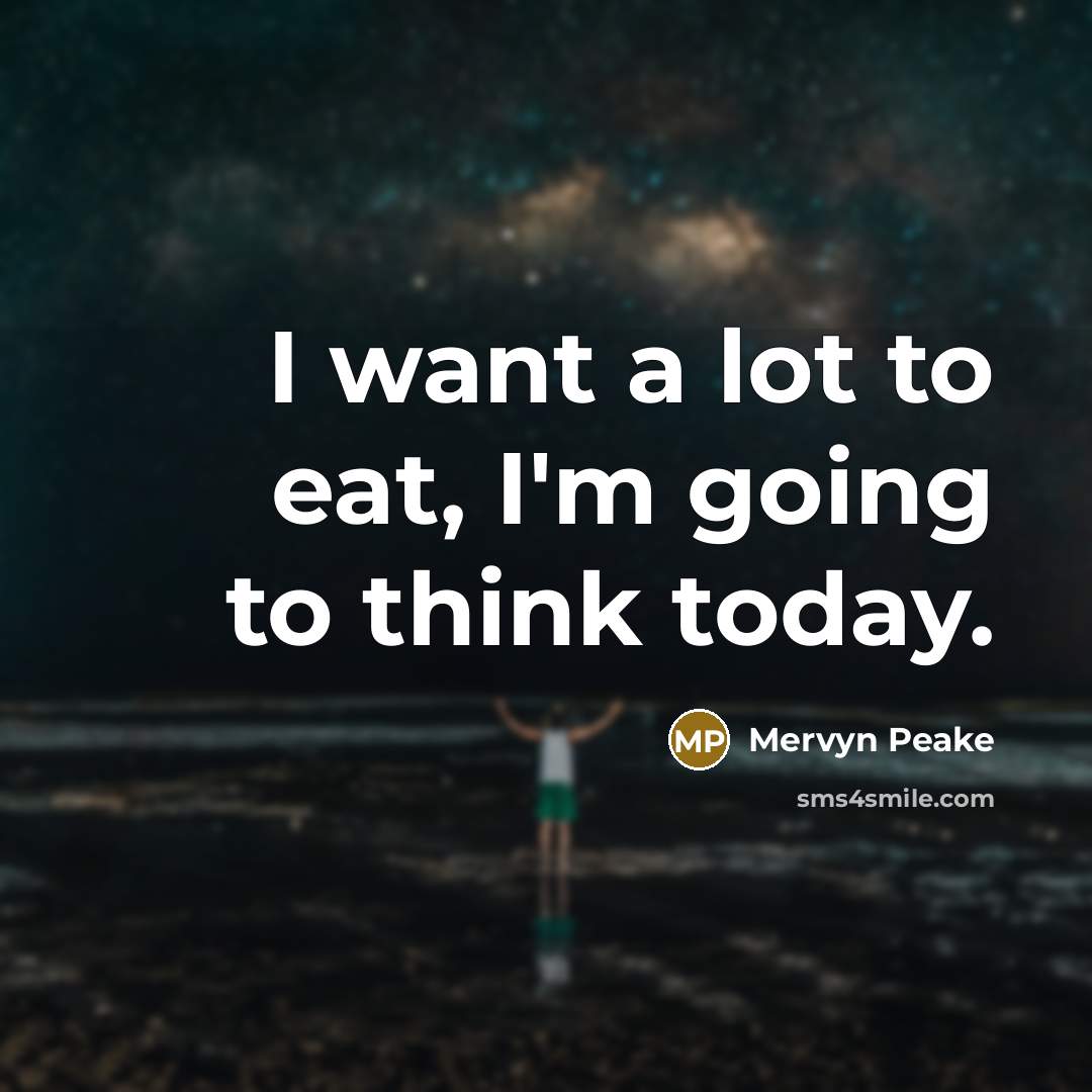 “I want a lot to eat, I'm going to think…” quote by Mervyn Peake