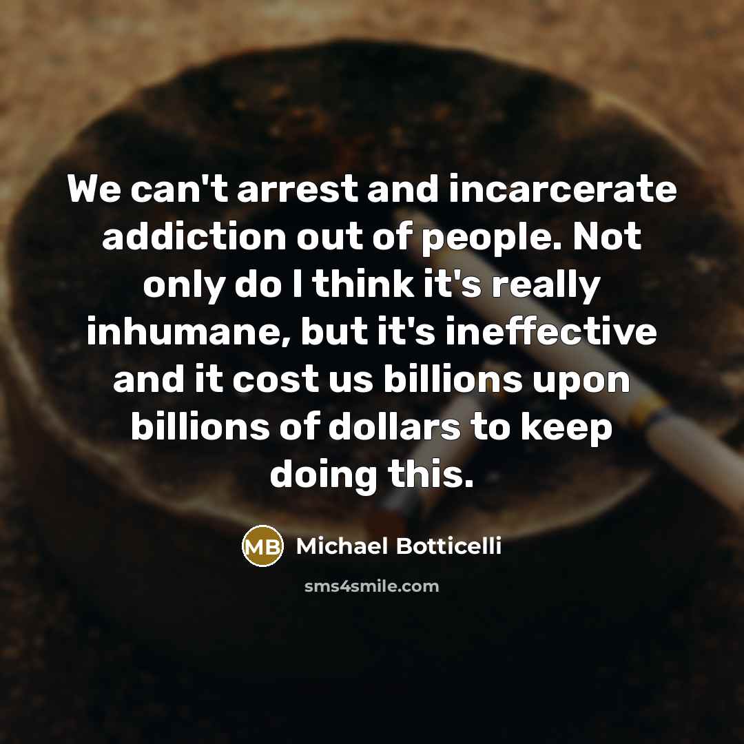 “We can't arrest and incarcerate addiction out of people. Not…” quote by Michael Botticelli